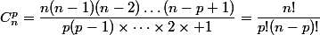 C_n^p=\dfrac{n(n-1)(n-2)\dots(n-p+1)}{p(p-1)\times\dots\times2\times 1}=\dfrac{n!}{p!(n-p)!}