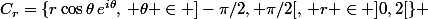 C_r=\{r\cos\theta\,e^{i\theta},\, \theta \in ]-\pi/2, \pi/2[,\, r \in ]0,2[\} 