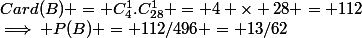 Card(B) = C^{1}_{4}.C^{1}_{28} = 4 \times 28 = 112&nbsp;&nbsp;\implies P(B) = 112/496 = 13/62