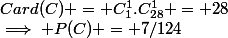 Card(C) = C^{1}_{1}.C^{1}_{28} = 28&nbsp;&nbsp;\implies P(C) = 7/124