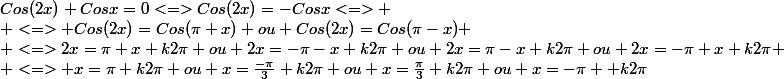 Cos(2x)+Cosx=0<=>Cos(2x)=-Cosx<=>
 \\ <=> Cos(2x)=Cos(\pi+x) ou Cos(2x)=Cos(\pi-x)
 \\ <=>2x=\pi+x+k2\pi ou 2x=-\pi-x+k2\pi ou 2x=\pi-x+k2\pi ou 2x=-\pi+x+k2\pi
 \\ <=> x=\pi+k2\pi ou x=\frac{-\pi}{3}+k2\pi ou x=\frac{\pi}{3}+k2\pi ou x=-\pi +k2\pi