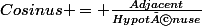 Cosinus = \frac{Adjacent}{Hypoténuse}