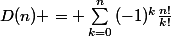 D(n) = \sum_{k=0}^n{(-1)^{k}\frac{n!}{k!}}