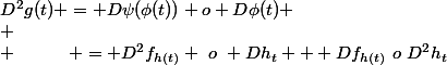 D^2g(t) = D\psi(\phi(t)) o D\phi(t) \\ \\ ~~~~~~~~~ = D^2f_{h(t)} ~o~ Dh_t + Df_{h(t)}~o~D^2h_t