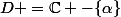 D =\C -\{\alpha\}