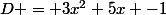 D = 3x^2+5x -1