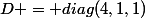 D = diag(4,1,1)