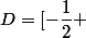 D=[-\dfrac{1}{2} ; \dfrac{1}{2}]