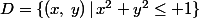 D=\{(x,\,y)\,\vert\,x^2+y^2\leq 1\}