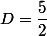 D=\dfrac{5}{2}