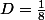 D=\frac{1}{8}