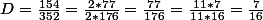 D=\frac{154}{352}=\frac{2*77}{2*176}=\frac{77}{176}=\frac{11*7}{11*16}=\frac{7}{16}