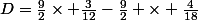 D=\frac{9}{2}\times \frac{3}{12}-\frac{9}{2} \times \frac{4}{18}