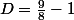 D=\frac{9}{8}-1