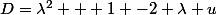 D=\lambda^2 + 1 -2 \lambda u