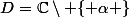 D=\mathbb{C}\setminus \{ \alpha \}