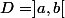 D=]a,b[
