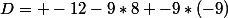 D= -12-9*8 -9*(-9)