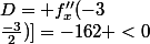 D= f''_{x}(-3;\frac{-3}{2})\times f''_{y}(-3;\frac{-3}{2})-[f''_{y/x}(-3;\frac{-3}{2})]=-162 <0