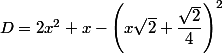 D=2x^2+x-\left(x\sqrt{2}+\dfrac{\sqrt{2}}{4}\right)^2