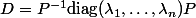 D=P^{-1}\text{diag}(\lambda_1,\hdots,\lambda_n)P