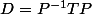 D=P^{-1}TP