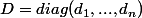 D=diag(d_1,...,d_n)