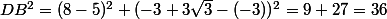 DB^2=(8-5)^2+(-3+3\sqrt{3}-(-3))^2=9+27=36