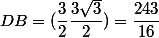 DB=(\dfrac{3}{2}\dfrac{3\sqrt{3}}{2})=\dfrac{243}{16}