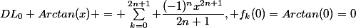 DL_{0} Arctan(x) = \sum_{k=0}^{2n+1} \dfrac{(-1)^{n}x^{2n+1}}{2n+1}, f_{k}(0)=Arctan(0)=0