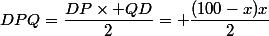 DPQ=\dfrac{DP\times QD}{2}= \dfrac{(100-x)x}{2}
