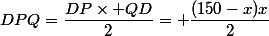 DPQ=\dfrac{DP\times QD}{2}= \dfrac{(150-x)x}{2}