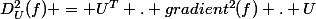 D_{U}^2(f) = U^{T} . gradient^2(f) . U&nbsp;&nbsp;