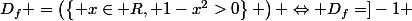 D_f =\left(\left\{ x\in R, 1-x^{2}>0\right\} \right) \Leftrightarrow D_f=]-1 ; 1[