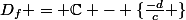D_f = \C - \{{\frac{-d}{c} }\}