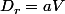D_r=aV