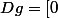 Dg=[0;+\infty[