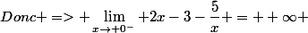 Donc => \lim_{x\to 0^{-}} 2x-3-\dfrac{5}{x} = +\infty 