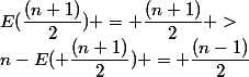 E(\dfrac{(n+1)}{2}) = \dfrac{(n+1)}{2} >&nbsp;&nbsp;n-E( \dfrac{(n+1)}{2}) = \dfrac{(n-1)}{2}