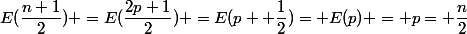 E(\dfrac{n+1}{2}) =E(\dfrac{2p+1}{2}) =E(p+ \dfrac{1}{2})= E(p) = p= \dfrac{n}{2}