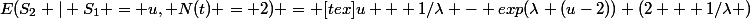 E(S_2 | S_1 = u, N(t) = 2) = [tex]u + 1/\lambda - exp(\lambda (u-2)) (2 + 1/\lambda )