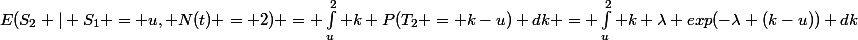 E(S_2 | S_1 = u, N(t) = 2) = \int_{u}^{2}{ k P(T_2 = k-u) dk} = \int_{u}^{2}{ k \lambda exp(-\lambda (k-u)) dk}