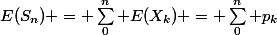 E(S_n) = \sum_0^n E(X_k) = \sum_0^n p_k