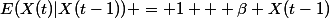 E(X(t)|X(t-1)) = 1 + \beta X(t-1)