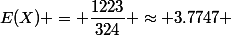 E(X) = \dfrac{1223}{324} \approx 3.7747 