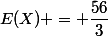 E(X) = \dfrac{56}{3}