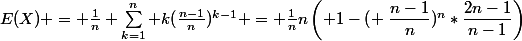 E(X) = \frac{1}{n} \sum_{k=1}^{n} k(\frac{n-1}{n})^{k-1} = \frac{1}{n}n\left( 1-\left( \right\dfrac{n-1}{n})^n*\dfrac{2n-1}{n-1}\right)
