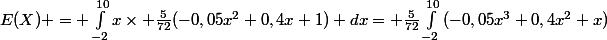 E(X) = \int_{-2}^{10}{x\times \frac{5}{72}(-0,05x^2+0,4x+1) dx= \frac{5}{72}\int_{-2}^{10}{(-0,05x^3+0,4x^2+x)}}