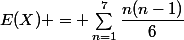 E(X) = \sum_{n=1}^{7}{\dfrac{n(n-1)}{6}}