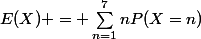 E(X) = \sum_{n=1}^{7}{nP(X=n){